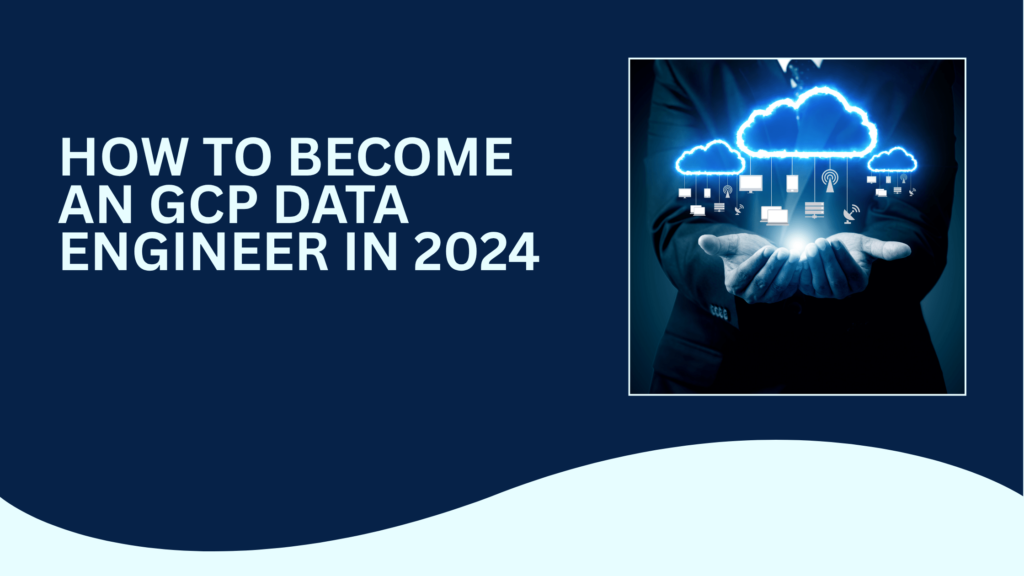 How to Become an GCP Data Engineer in 2024